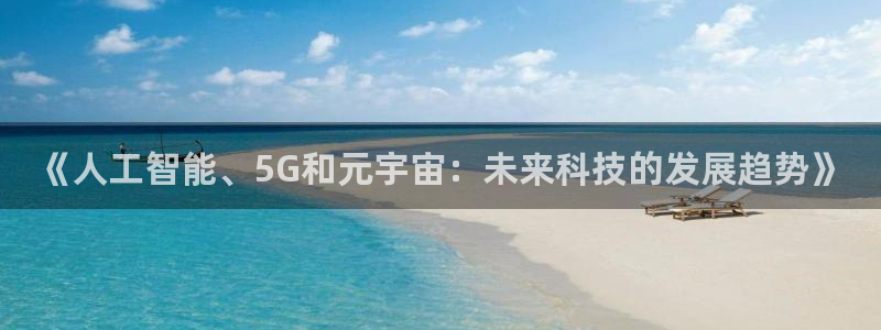 《人工智能、5G和元宇宙：未来科技的发展趋势》