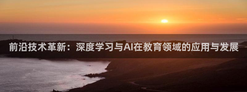 前沿技术革新：深度学习与AI在教育领域的应用与发展